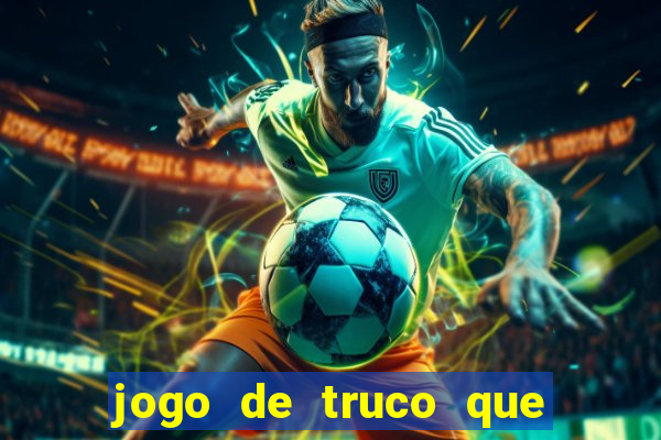 jogo de truco que ganha dinheiro de verdade